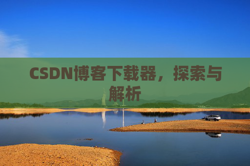 CSDN博客下载器，探索与解析